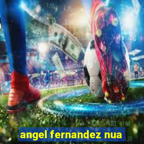 angel fernandez nua